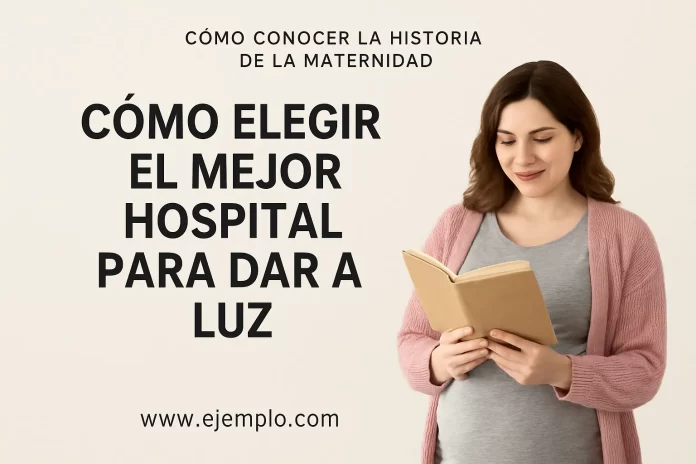 cómo conocer la historia de la maternidad Cómo elegir el mejor hospital para dar a luz