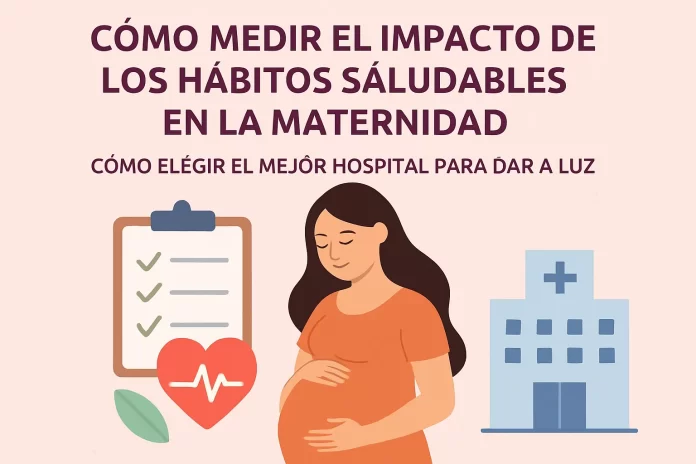 cómo medir el impacto de los hábitos saludables en la maternidad Cómo elegir el mejor hospital para dar a luz
