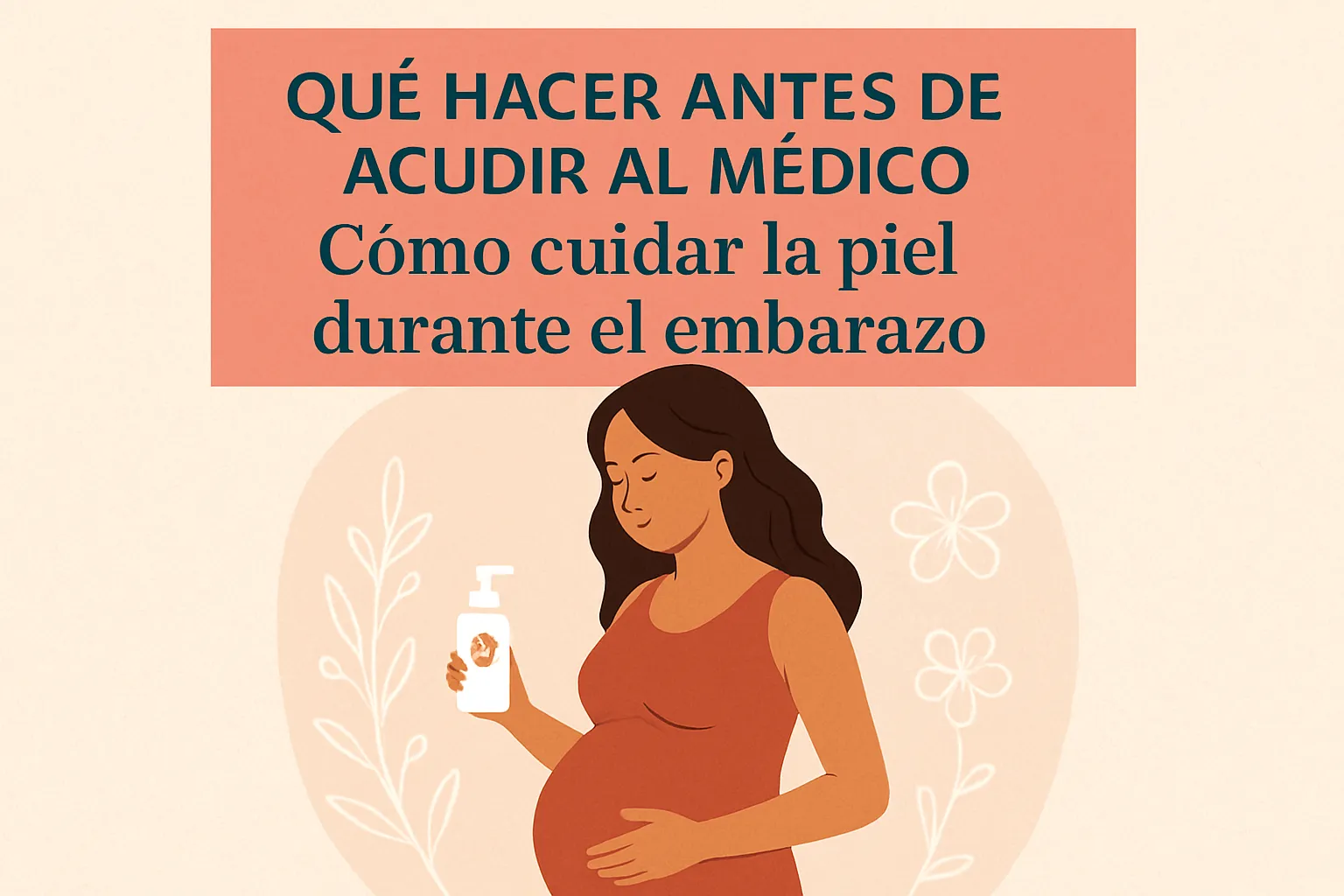 qué hacer antes de acudir al médico Cómo cuidar la piel durante el embarazo