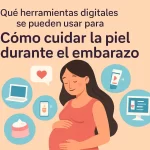 qué herramientas digitales se pueden usar para Cómo cuidar la piel durante el embarazo