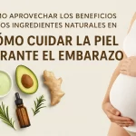 cómo aprovechar los beneficios de los ingredientes naturales en Cómo cuidar la piel durante el embarazo