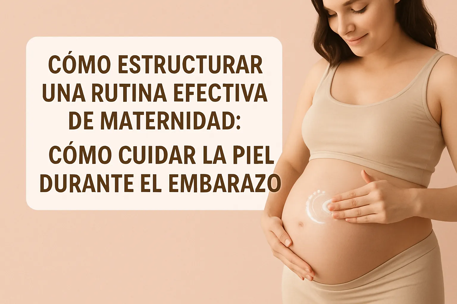 cómo estructurar una rutina efectiva de maternidad Cómo cuidar la piel durante el embarazo