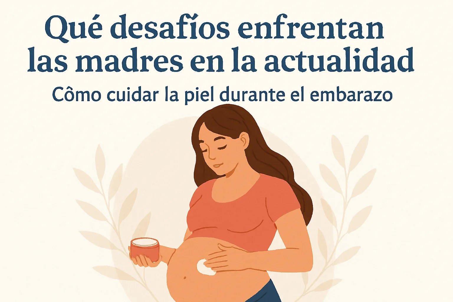 qué desafíos enfrentan las madres en la actualidad Cómo cuidar la piel durante el embarazo