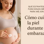 qué estrategias funcionan mejor para mejorar Cómo cuidar la piel durante el embarazo