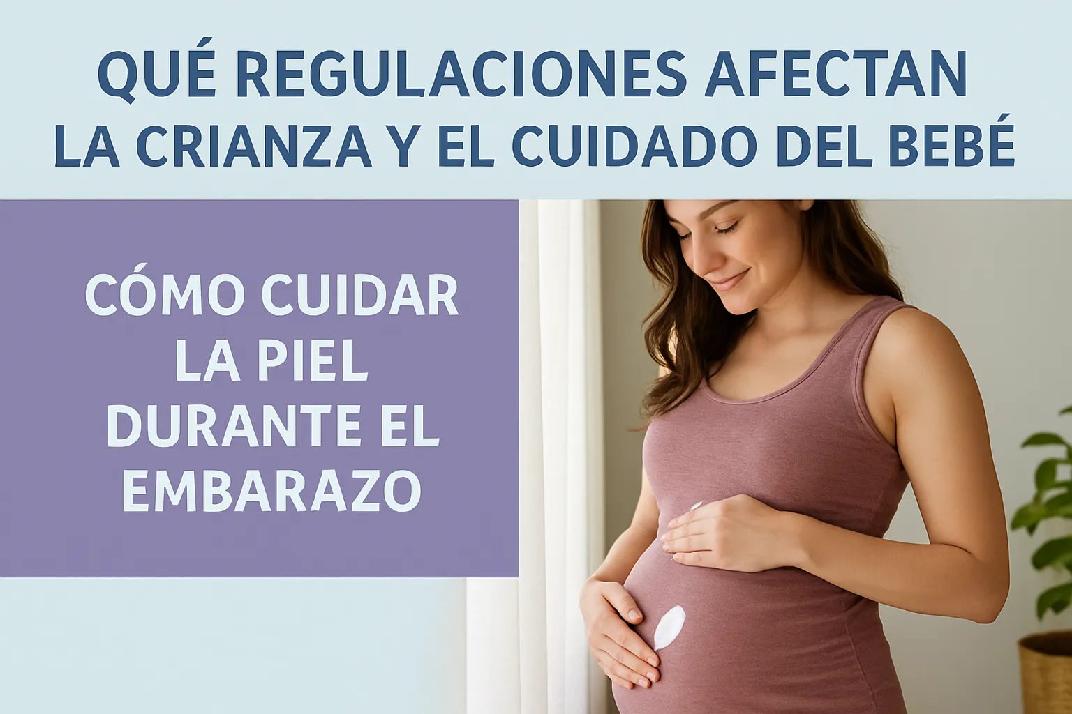 qué regulaciones afectan la crianza y el cuidado del bebé Cómo cuidar la piel durante el embarazo