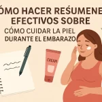 cómo hacer resúmenes efectivos sobre Cómo cuidar la piel durante el embarazo