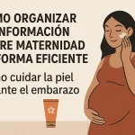 cómo organizar la información sobre maternidad de forma eficiente Cómo cuidar la piel durante el embarazo