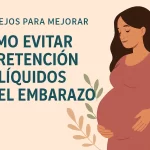consejos para mejorar Cómo evitar la retención de líquidos en el embarazo