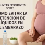 preguntas frecuentes sobre Cómo evitar la retención de líquidos en el embarazo