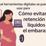 qué herramientas digitales se pueden usar para Cómo evitar la retención de líquidos en el embarazo