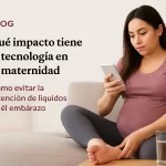 qué impacto tiene la tecnología en la maternidad Cómo evitar la retención de líquidos en el embarazo
