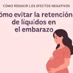 cómo reducir los efectos negativos en Cómo evitar la retención de líquidos en el embarazo